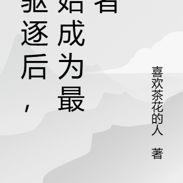 被驱逐后,开始成为最强者