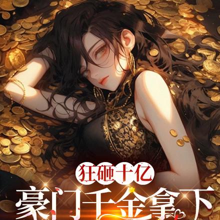 狂砸十亿,豪门千金拿下霸道总裁