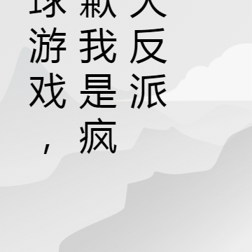 地球游戏,抱歉我是疯批大反派