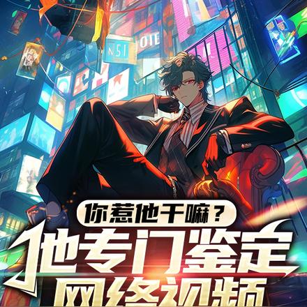 你惹他干嘛?他专门鉴定网络视频