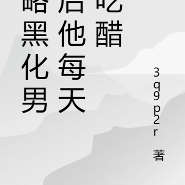 快穿：攻略黑化男主后他每天吃醋