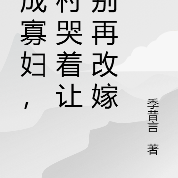穿成寡妇，全村哭着让我别再改嫁