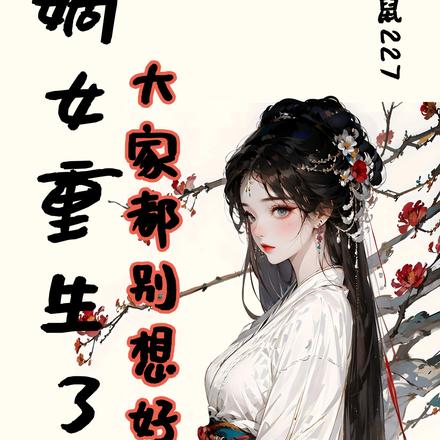 嫡女重生了，大家都别想好过了