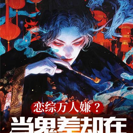 恋综万人嫌?当鬼差却在阴间爆红
