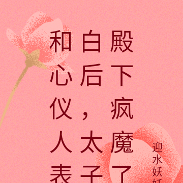 和心仪人表白后，太子殿下疯魔了