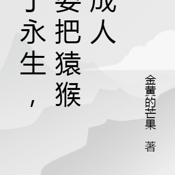 为了永生，我要把猿猴养成人