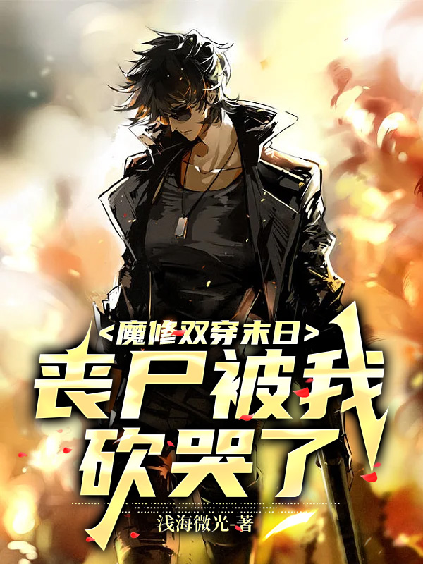 魔修双穿末日:丧尸被我砍哭了
