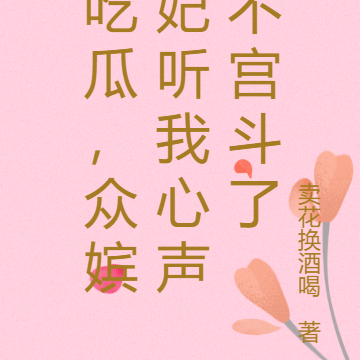 吃瓜,众嫔妃听我心声不宫斗了