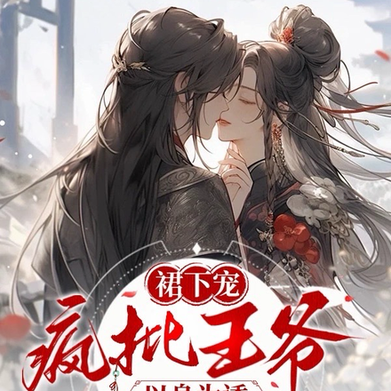 裙下宠,疯批王爷以身为诱
