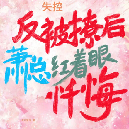 失控:反被撩后,萧总红着眼忏悔