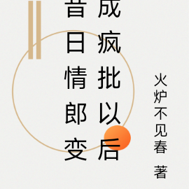 昔日情郎变成疯批以后
