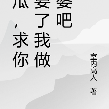 傻瓜,求你,要了我做老婆吧
