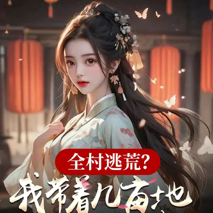 全村逃荒?我带着几亩地开荒养夫