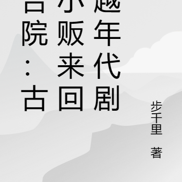 四合院:古玩小贩来回穿越年代剧