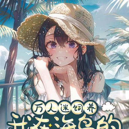 万人迷饲养:我在海岛的直播日常
