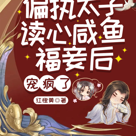 偏执太子读心咸鱼福妾后,宠疯了