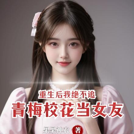 重生后,我绝不追青梅校花当女友