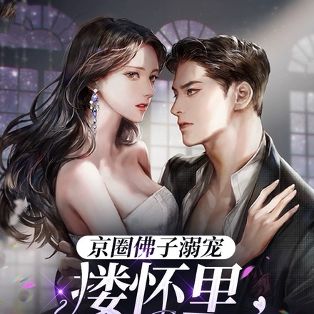 京圈佛子溺宠，搂怀里娇妻细腰亲