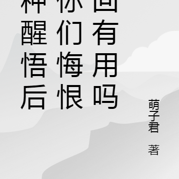 冤种醒悟后,你们悔恨挽回有用吗