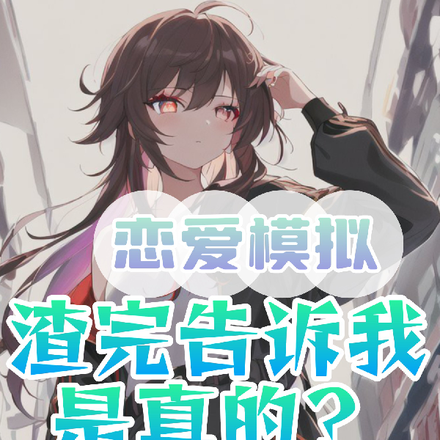 恋爱模拟，渣完告诉我是真的？