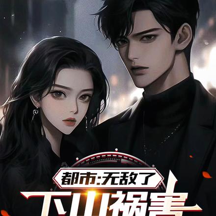 都市:无敌了,下山祸害绝色师姐