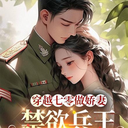 穿越七零做娇妻,禁欲兵王放肆宠