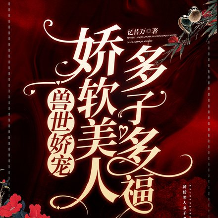 兽世娇宠，娇软美人多子多福