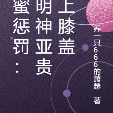 甜蜜惩罚:向明神亚贵献上膝盖