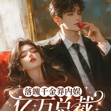 落魄千金莽内娱,亿万总裁强制爱